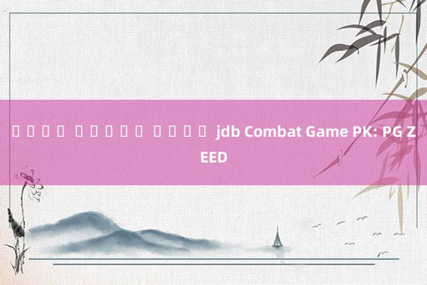 เว็บ สล็อต ค่าย jdb Combat Game PK: PG ZEED